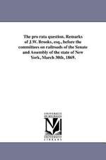 The Pro Rata Question. Remarks of J.W. Brooks, Esq., Before the Committees on Railroads of the Senate and Assembly of the State of New York, March 30t