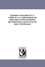 Exposition of the Claim of G.A. Lemore & Co., to Eight Hundred and Thirty Bales of Cotton Detained by the United States as Prize of War. by John A. Mc