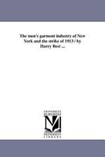 The Men's Garment Industry of New York and the Strike of 1913 / By Harry Best ...