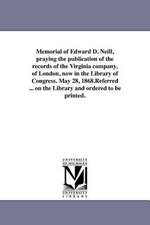 Memorial of Edward D. Neill, Praying the Publication of the Records of the Virginia Company, of London, Now in the Library of Congress. May 28, 1868.R