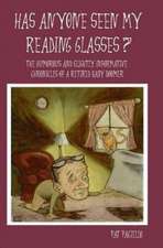 Has Anyone Seen My Reading Glasses?: The Humorous and Slightly Informative Chronicles of a Retired Baby Boomer