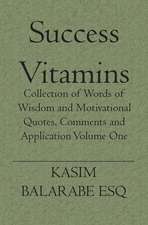 Success Vitamins: Collection of Words of Wisdom and Motivational Quotes, Comments and Application