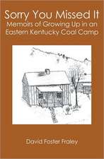 Sorry You Missed It: Memoirs of Growing Up in a Eastern Kentucky Coal Camp