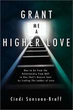 Grant Me a Higher Love: How to Go from the Relationship from Hell to One That's Heaven Sent by Scaling the Ladder of Love