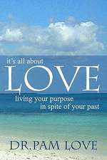 It's All about Love: Living Your Purpose in Spite of Your Past