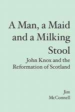 A Man, a Maid and a Milking Stool: John Knox and the Reformation of Scotland