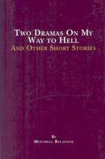 Two Dramas On My Way to Hell: and other short stories by Mitchell Belacone