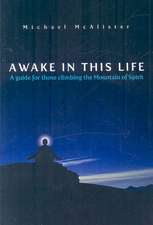 Awake in This Life: A Guide for Those Climbing the Mountain of Spirit