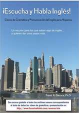 Escucha y Habla Ingles!: Claves de Gramatica y Pronunciacion del Ingles Para Hispanos