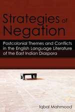 Strategies of Negation: Postcolonial Themes and Conflicts in the English Language Literature of the East Indian Diaspora