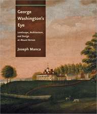 George Washington′s Eye – Landscape, Architecture, and Design at Mount Vernon