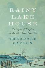 Rainy Lake House – Twilight of Empire on the Northern Frontier