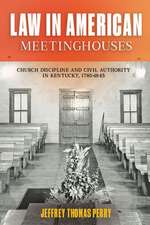 Law in American Meetinghouses – Church Discipline and Civil Authority in Kentucky, 1780–1845