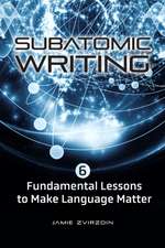 Subatomic Writing – Six Fundamental Lessons to Make Language Matter