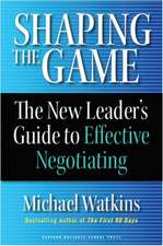 Shaping the Game: The New Leader's Guide to Effective Negotiating