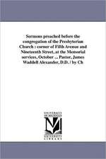 Sermons Preached Before the Congregation of the Presbyterian Church: Corner of Fifth Avenue and Nineteenth Street, at the Memorial Services, October .