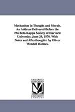 Mechanism in Thought and Morals. an Address Delivered Before the Phi Beta Kappa Society of Harvard University, June 29, 1870. with Notes and Afterthou