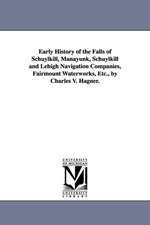 Early History of the Falls of Schuylkill, Manayunk, Schuylkill and Lehigh Navigation Companies, Fairmount Waterworks, Etc., by Charles V. Hagner.