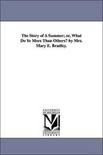 The Story of a Summer; Or, What Do Ye More Than Others? by Mrs. Mary E. Bradley.