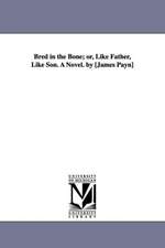 Bred in the Bone; or, Like Father, Like Son. A Novel. by [James Payn]