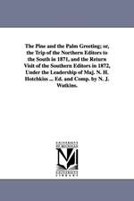 The Pine and the Palm Greeting; or, the Trip of the Northern Editors to the South in 1871, and the Return Visit of the Southern Editors in 1872, Under the Leadership of Maj. N. H. Hotchkiss ... Ed. and Comp. by N. J. Watkins.