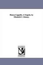 Bianca Cappello. a Tragedy, by Elizabeth C. Kinney.