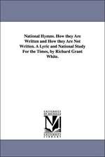 National Hymns. How They Are Written and How They Are Not Written. a Lyric and National Study for the Times, by Richard Grant White.