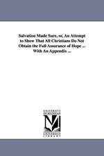 Salvation Made Sure, Or, an Attempt to Show That All Christians Do Not Obtain the Full Assurance of Hope ... with an Appendix ...