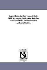 Report from the Secretary of State, with Accompanying Papers, Relating to the Court of Commissioners of Alabama Claims.