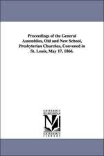 Proceedings of the General Assemblies, Old and New School, Presbyterian Churches, Convened in St. Louis, May 17, 1866.