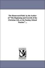 The Homeward Path. by the Author of the Beginning and Growth of the Christian Life, or the Sunday-School Teacher ...