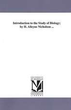 Introduction to the Study of Biology; By H. Alleyne Nicholson ...