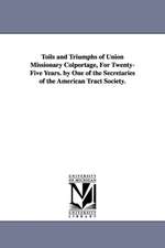 Toils and Triumphs of Union Missionary Colportage, for Twenty-Five Years. by One of the Secretaries of the American Tract Society.