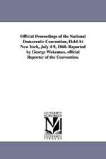 Official Proceedings of the National Democratic Convention, Held at New York, July 4-9, 1868. Reported by George Wakeman, Official Reporter of the Con