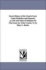 Secret History of the French Court Under Richelieu and Mazarin; or, Life and Times of Madame De Chevreuse. by Victor Cousin. Tr. by Mary L. Booth.