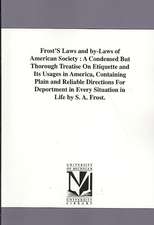 Frost's Laws and By-Laws of American Society: A Condensed But Thorough Treatise on Etiquette and Its Usages in America, Containing Plain and Reliable