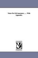 Notes on Life Insurance. ... . with Appendix.