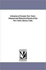 Libraries of Greater New York: Manual and Historical Sketch of the New York Library Club.