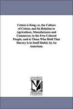 Cotton Is King; Or, the Culture of Cotton, and Its Relation to Agriculture, Manufactures and Commerce; To the Free Colored People; And to Those Who Ho