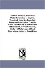 Volney's Ruins; Or, Meditation on the Revolutions of Empires. Translated, Under the Immediate Inspection of the Author, from the Latest Paris Edition,