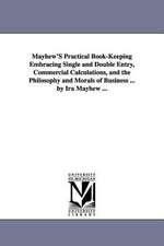 Mayhew's Practical Book-Keeping Embracing Single and Double Entry, Commercial Calculations, and the Philosophy and Morals of Business ... by IRA Mayhe