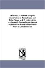 Historical Sketch of Geological Explorations in Pennsylvania and Other States, by J. P. Leslley. With An Appendix Containing the Annual Reports of the State Geologist to the Board of Commissioners.