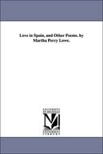 Love in Spain, and Other Poems. by Martha Perry Lowe.