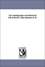 The Autobiography and Ministerial Life of the REV. John Johnston, D. D.