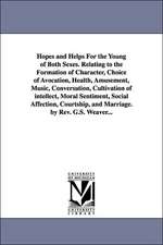 Hopes and Helps for the Young of Both Sexes. Relating to the Formation of Character, Choice of Avocation, Health, Amusement, Music, Conversation, Cult