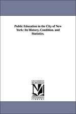 Public Education in the City of New York: Its History, Condition. and Statistics.