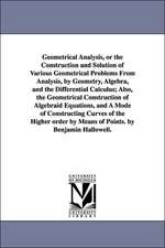 Geometrical Analysis, or the Construction and Solution of Various Geometrical Problems from Analysis, by Geometry, Algebra, and the Differential Calcu