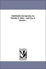 Ophthalmic therapeutics, by Timothy F. Allen ... and Geo. S. Norton ...