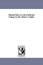 Hannah More; or, Life in Hall and Cottage. by Mrs. Helen C. Knight.