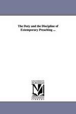 The Duty and the Discipline of Extemporary Preaching ...